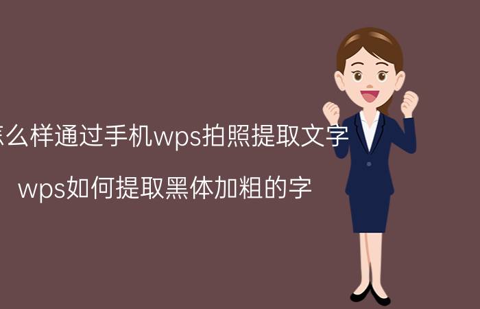 怎么样通过手机wps拍照提取文字 wps如何提取黑体加粗的字？